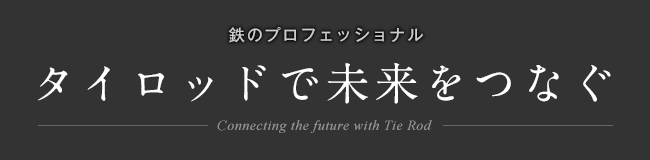 鉄のプロフェッショナル タイロッドで未来をつなぐ